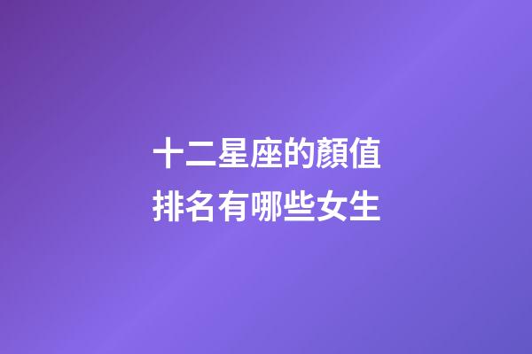 十二星座的顏值排名有哪些女生-第1張-星座運勢-玄機派