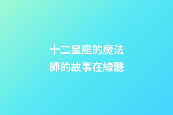 十二星座的魔法師的故事在線聽