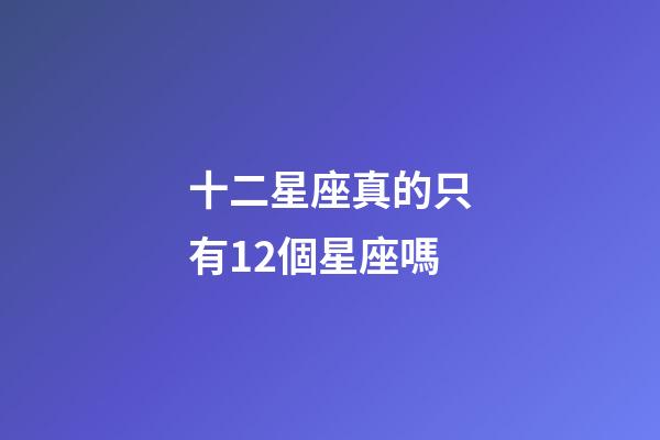 十二星座真的只有12個星座嗎-第1張-星座運勢-玄機派