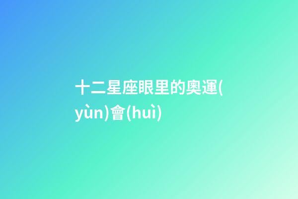 十二星座眼里的奧運(yùn)會(huì)-第1張-星座運(yùn)勢-玄機(jī)派