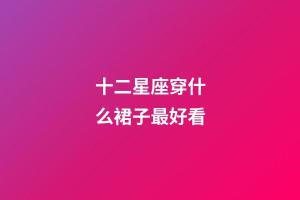 十二星座穿什么裙子最好看-第1張-星座運勢-玄機派
