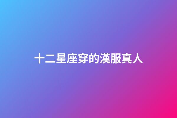 十二星座穿的漢服真人-第1張-星座運勢-玄機派