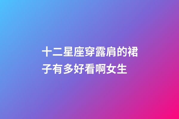 十二星座穿露肩的裙子有多好看啊女生-第1張-星座運勢-玄機派