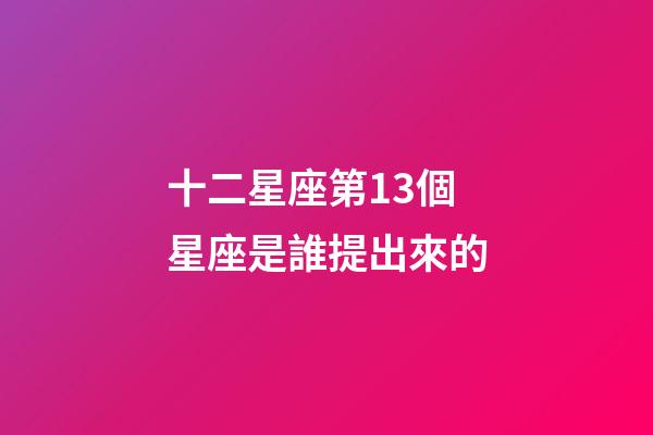 十二星座第13個星座是誰提出來的-第1張-星座運勢-玄機派