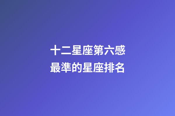 十二星座第六感最準的星座排名-第1張-星座運勢-玄機派