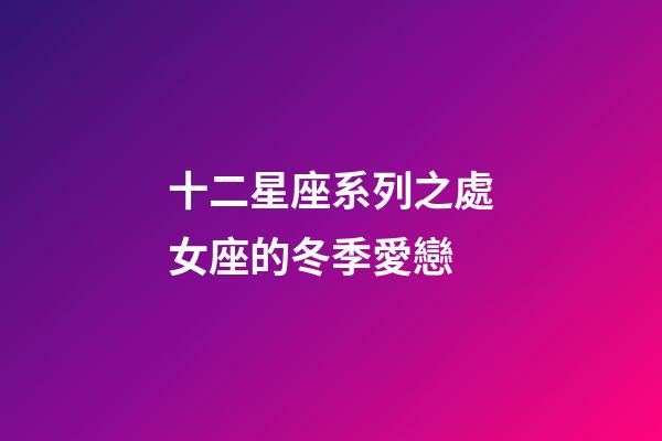 十二星座系列之處女座的冬季愛戀