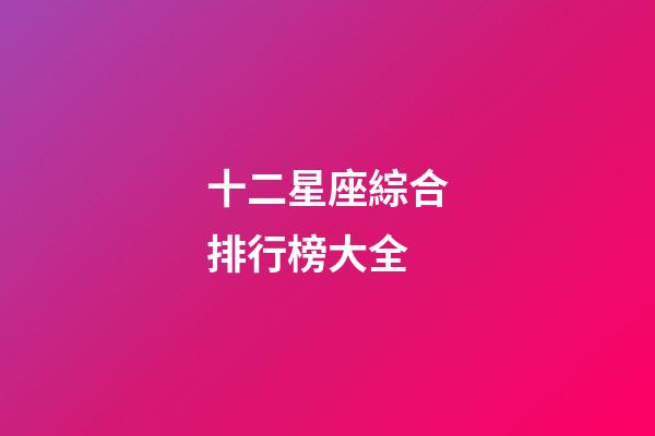 十二星座綜合排行榜大全-第1張-星座運勢-玄機派