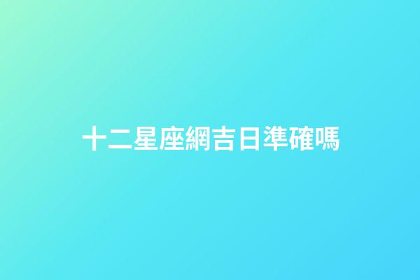 十二星座網吉日準確嗎