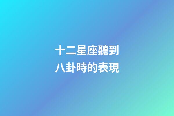 十二星座聽到八卦時的表現-第1張-星座運勢-玄機派