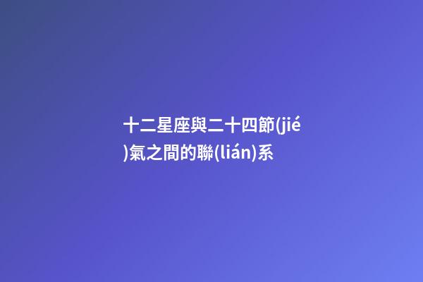 十二星座與二十四節(jié)氣之間的聯(lián)系