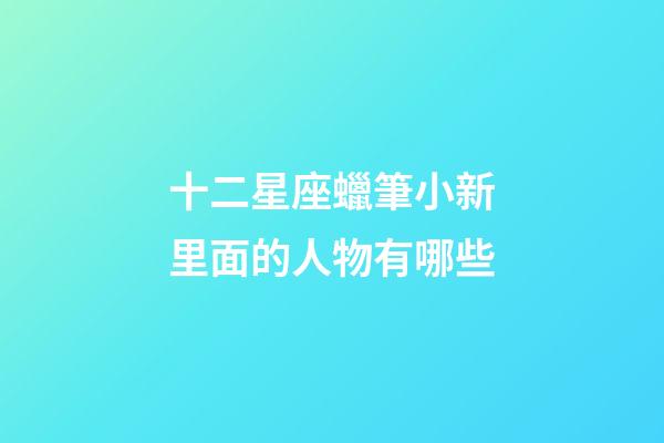 十二星座蠟筆小新里面的人物有哪些