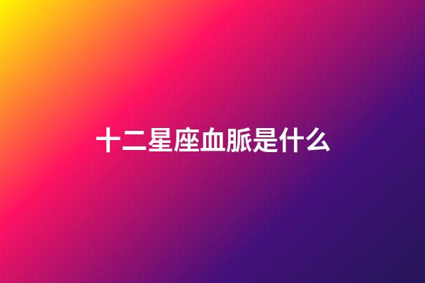 十二星座血脈是什么