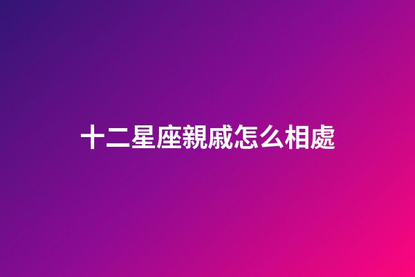 十二星座親戚怎么相處