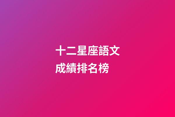 十二星座語文成績排名榜-第1張-星座運勢-玄機派