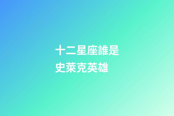 十二星座誰是史萊克英雄-第1張-星座運勢-玄機派