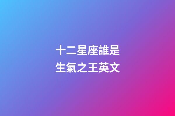 十二星座誰是生氣之王英文-第1張-星座運(yùn)勢-玄機(jī)派