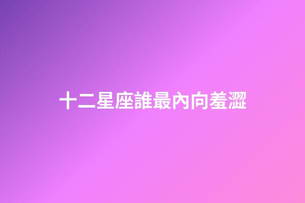 十二星座誰最內向羞澀