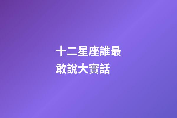 十二星座誰最敢說大實話-第1張-星座運勢-玄機派