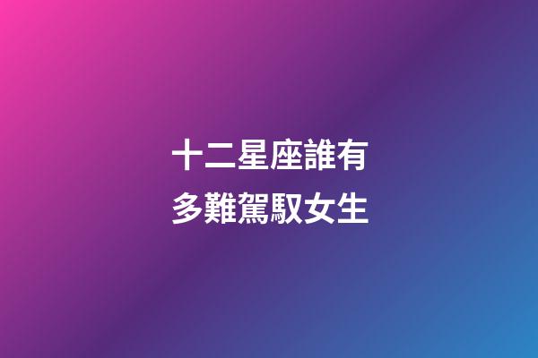 十二星座誰有多難駕馭女生-第1張-星座運勢-玄機派