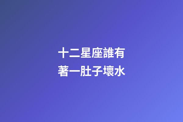 十二星座誰有著一肚子壞水-第1張-星座運勢-玄機派