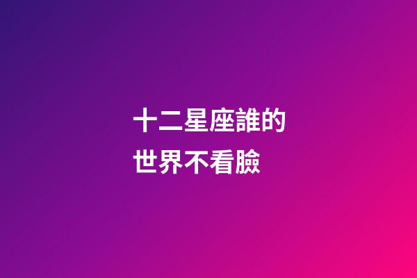 十二星座誰的世界不看臉-第1張-星座運勢-玄機派