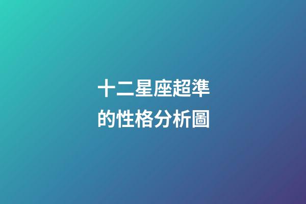 十二星座超準的性格分析圖-第1張-星座運勢-玄機派