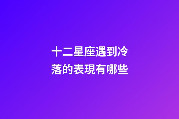 十二星座遇到冷落的表現有哪些-第1張-星座運勢-玄機派