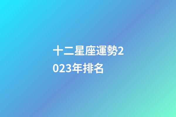十二星座運勢2023年排名-第1張-星座運勢-玄機派