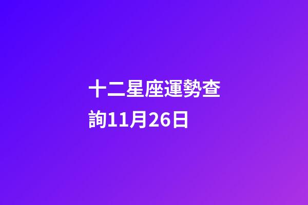 十二星座運勢查詢11月26日-第1張-星座運勢-玄機派
