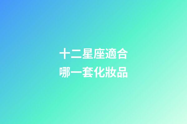 十二星座適合哪一套化妝品