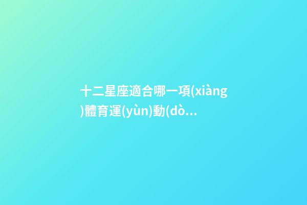 十二星座適合哪一項(xiàng)體育運(yùn)動(dòng)
