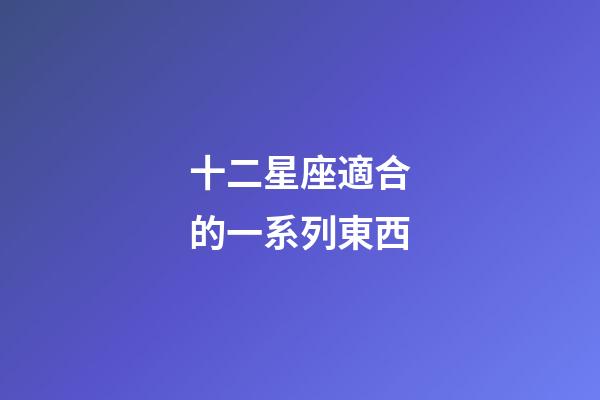 十二星座適合的一系列東西