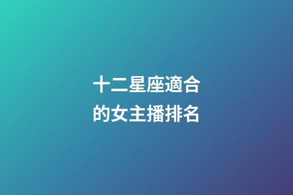 十二星座適合的女主播排名