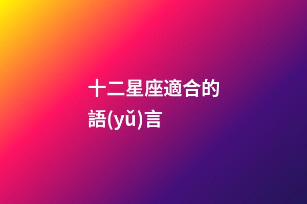 十二星座適合的語(yǔ)言-第1張-星座運(yùn)勢(shì)-玄機(jī)派