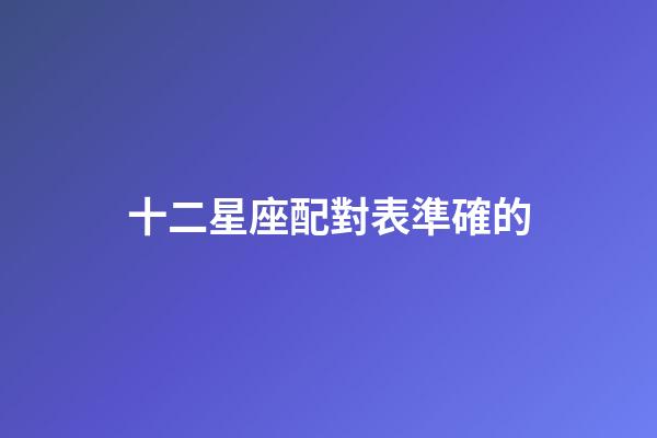 十二星座配對表準確的-第1張-星座運勢-玄機派