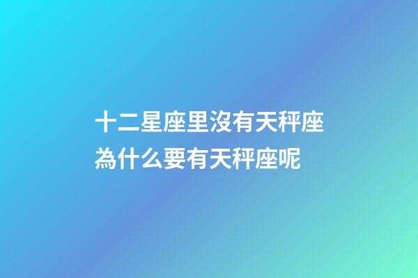 十二星座里沒有天秤座為什么要有天秤座呢-第1張-星座運(yùn)勢(shì)-玄機(jī)派