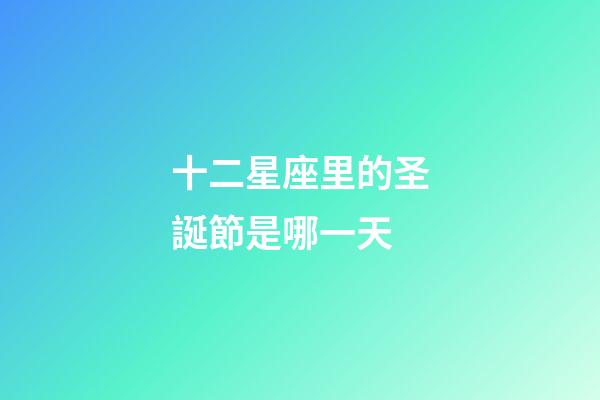 十二星座里的圣誕節是哪一天-第1張-星座運勢-玄機派