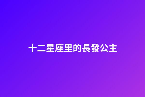 十二星座里的長發公主-第1張-星座運勢-玄機派