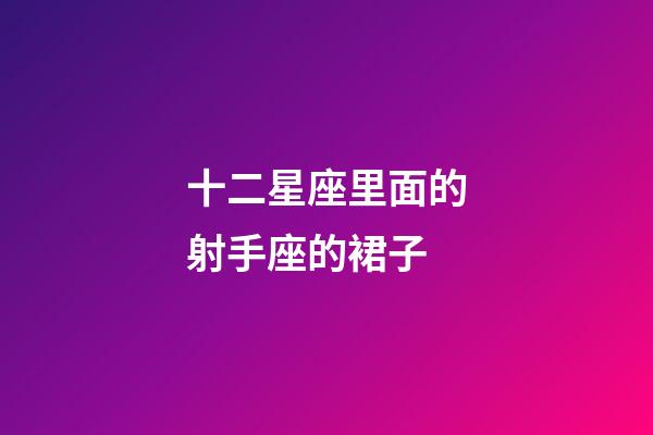 十二星座里面的射手座的裙子-第1張-星座運勢-玄機派
