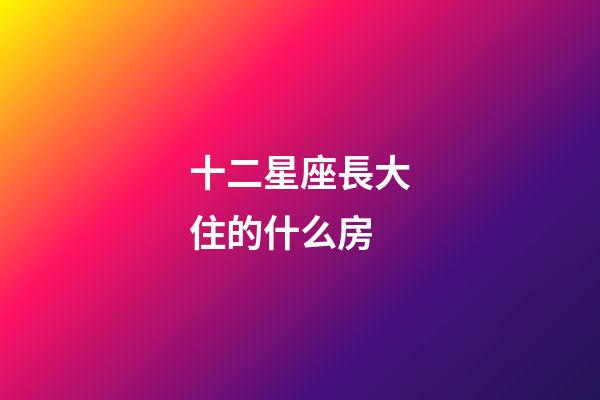 十二星座長大住的什么房