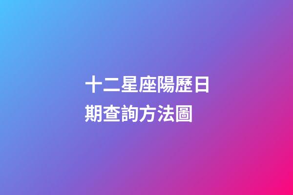 十二星座陽歷日期查詢方法圖-第1張-星座運勢-玄機派