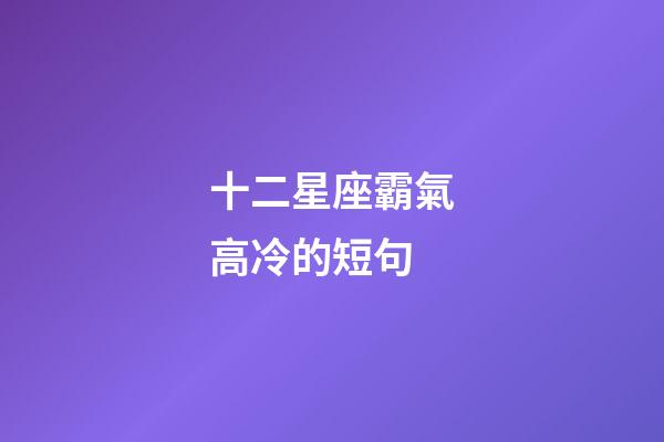 十二星座霸氣高冷的短句-第1張-星座運勢-玄機派