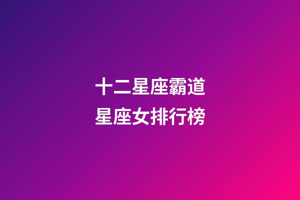 十二星座霸道星座女排行榜-第1張-星座運勢-玄機派