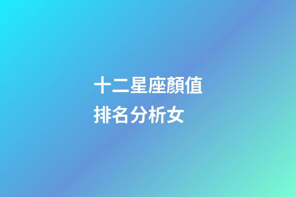 十二星座顏值排名分析女-第1張-星座運勢-玄機派