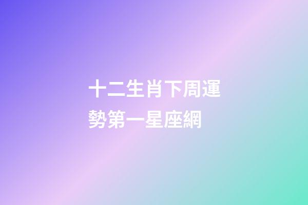 十二生肖下周運勢第一星座網-第1張-星座運勢-玄機派