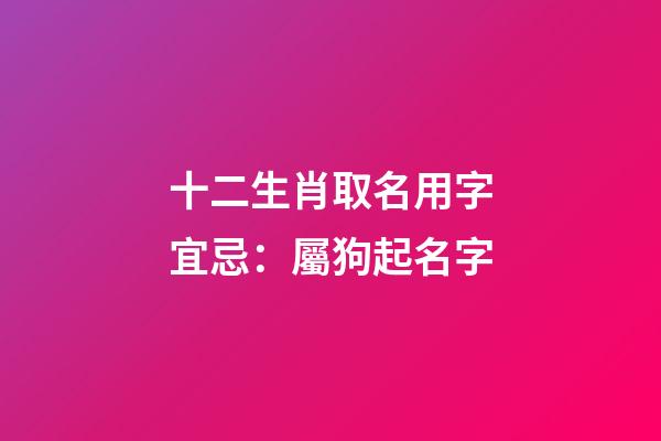 十二生肖取名用字宜忌：屬狗起名字