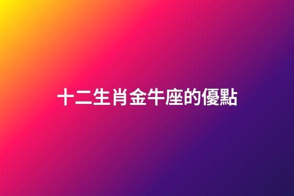十二生肖金牛座的優點-第1張-星座運勢-玄機派