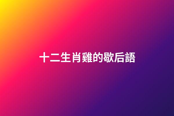 十二生肖雞的歇后語