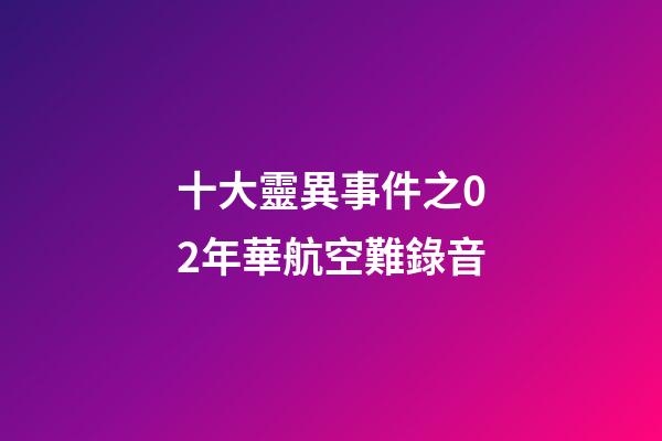十大靈異事件之02年華航空難錄音