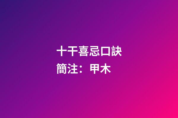 十干喜忌口訣簡注：甲木